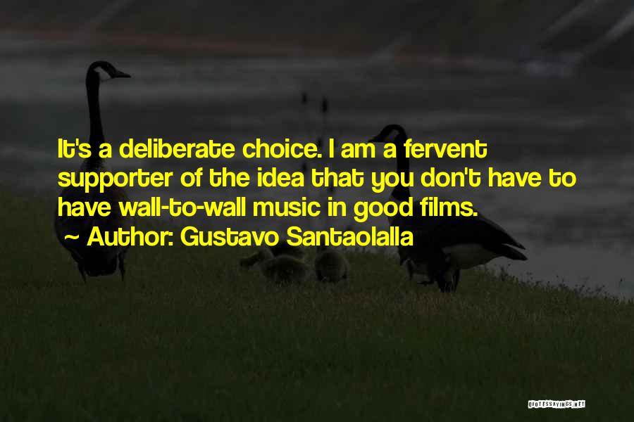 Gustavo Santaolalla Quotes: It's A Deliberate Choice. I Am A Fervent Supporter Of The Idea That You Don't Have To Have Wall-to-wall Music