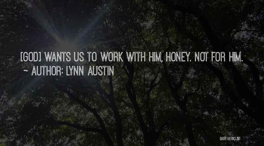 Lynn Austin Quotes: [god] Wants Us To Work With Him, Honey. Not For Him.