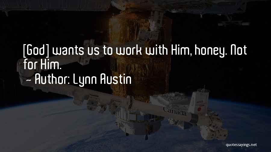 Lynn Austin Quotes: [god] Wants Us To Work With Him, Honey. Not For Him.