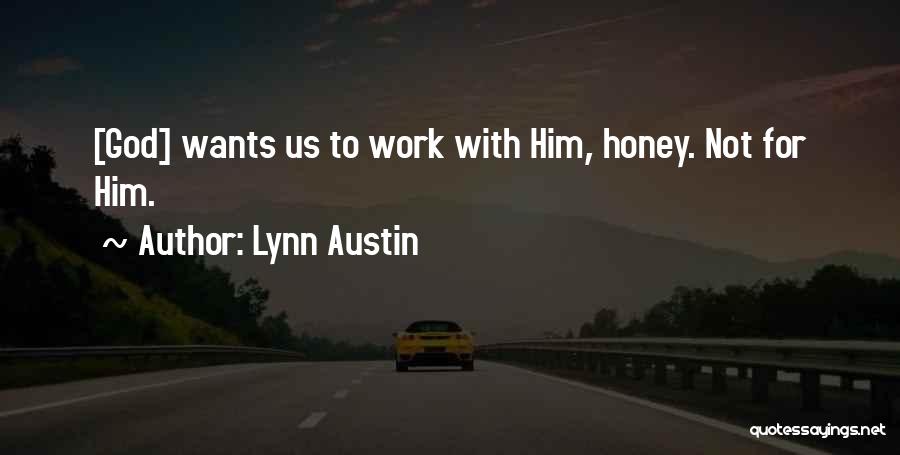 Lynn Austin Quotes: [god] Wants Us To Work With Him, Honey. Not For Him.