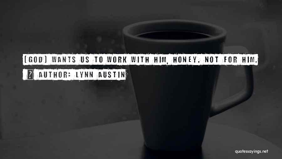 Lynn Austin Quotes: [god] Wants Us To Work With Him, Honey. Not For Him.