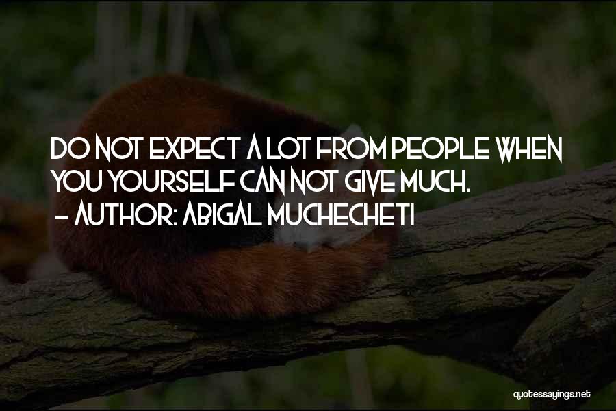 Abigal Muchecheti Quotes: Do Not Expect A Lot From People When You Yourself Can Not Give Much.