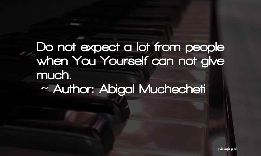 Abigal Muchecheti Quotes: Do Not Expect A Lot From People When You Yourself Can Not Give Much.