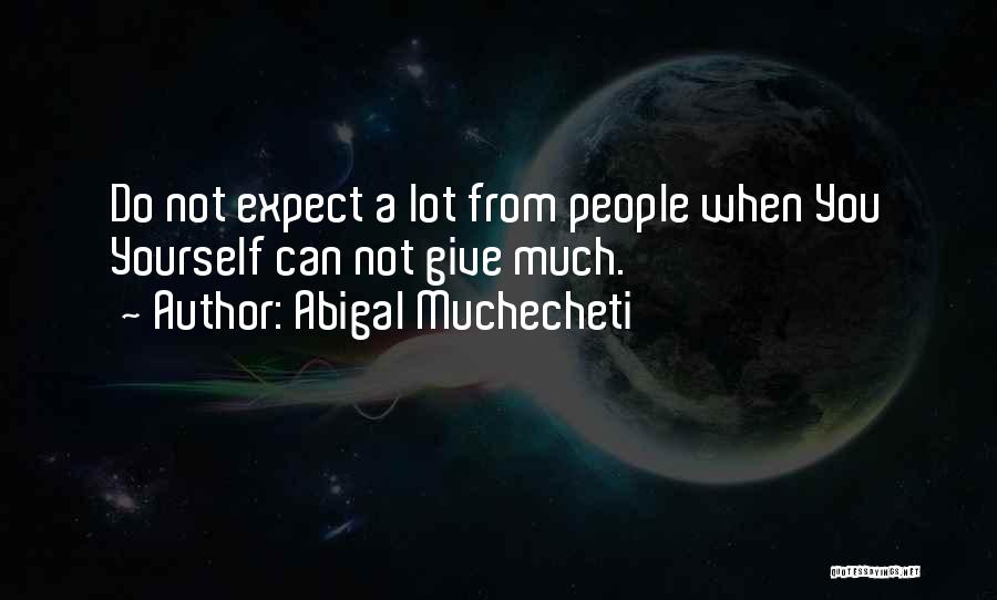 Abigal Muchecheti Quotes: Do Not Expect A Lot From People When You Yourself Can Not Give Much.