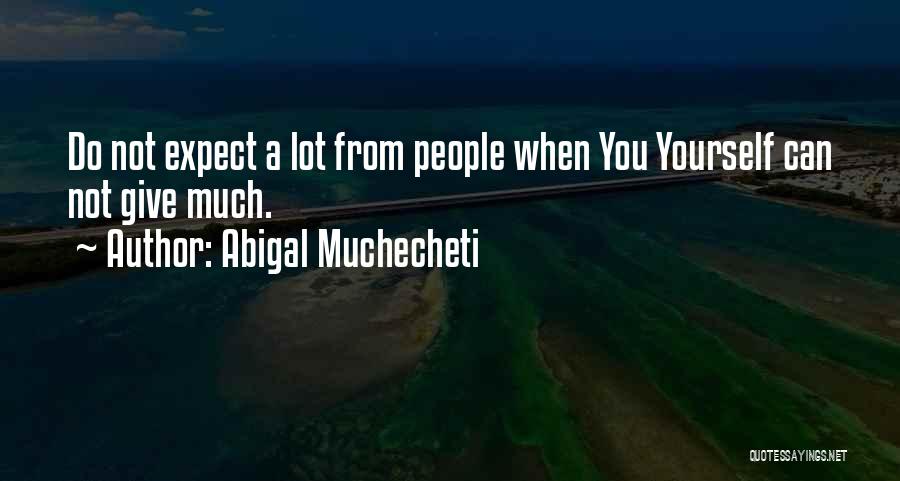 Abigal Muchecheti Quotes: Do Not Expect A Lot From People When You Yourself Can Not Give Much.