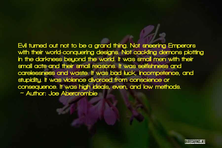 Joe Abercrombie Quotes: Evil Turned Out Not To Be A Grand Thing. Not Sneering Emperors With Their World-conquering Designs. Not Cackling Demons Plotting