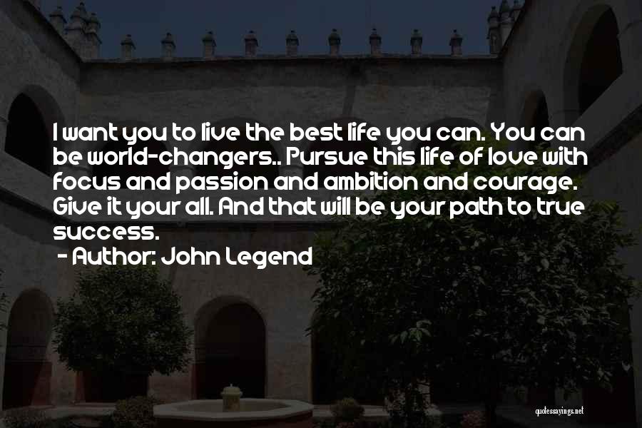 John Legend Quotes: I Want You To Live The Best Life You Can. You Can Be World-changers.. Pursue This Life Of Love With