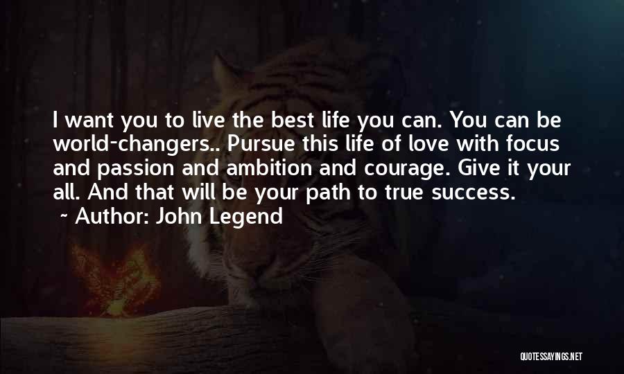 John Legend Quotes: I Want You To Live The Best Life You Can. You Can Be World-changers.. Pursue This Life Of Love With