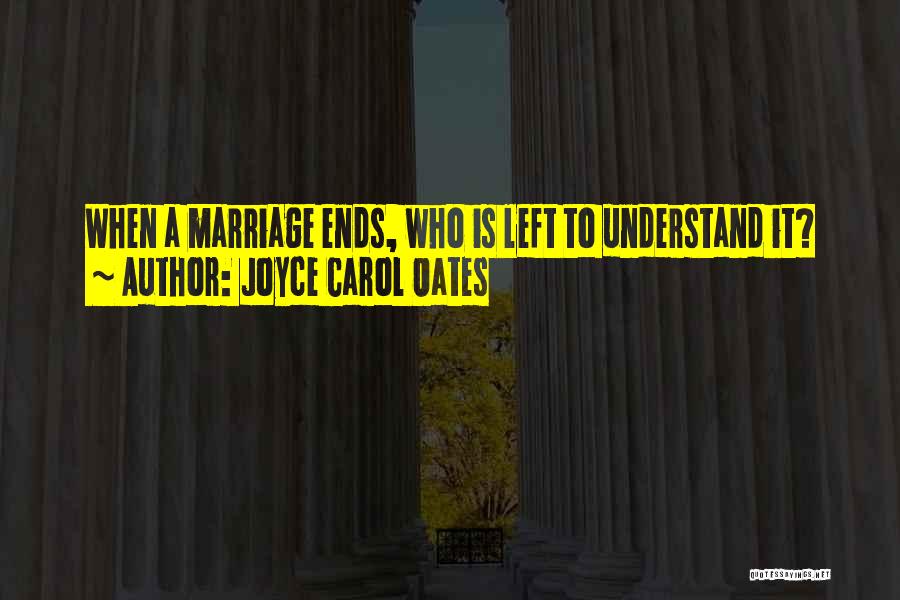 Joyce Carol Oates Quotes: When A Marriage Ends, Who Is Left To Understand It?