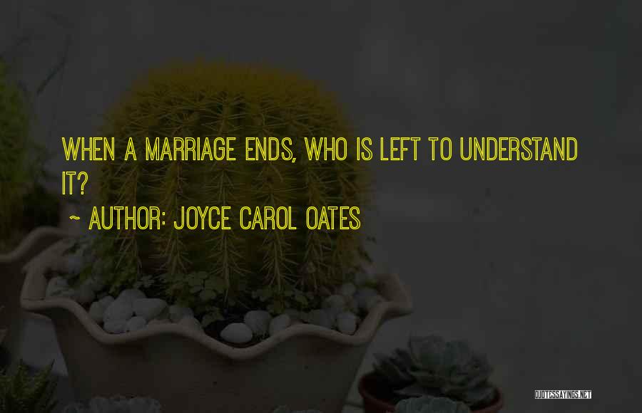 Joyce Carol Oates Quotes: When A Marriage Ends, Who Is Left To Understand It?