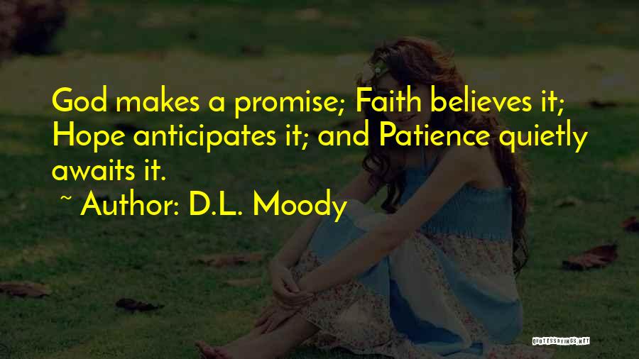 D.L. Moody Quotes: God Makes A Promise; Faith Believes It; Hope Anticipates It; And Patience Quietly Awaits It.