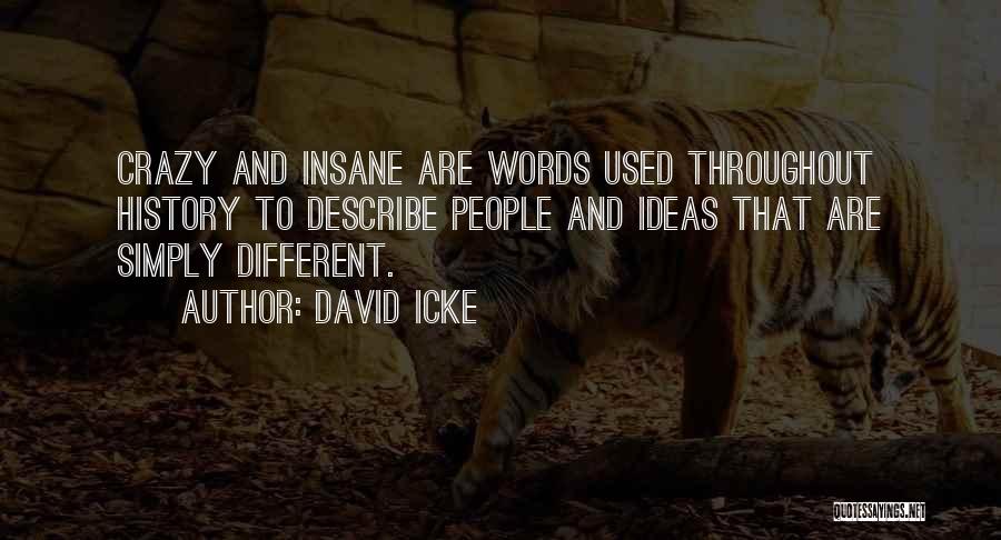 David Icke Quotes: Crazy And Insane Are Words Used Throughout History To Describe People And Ideas That Are Simply Different.
