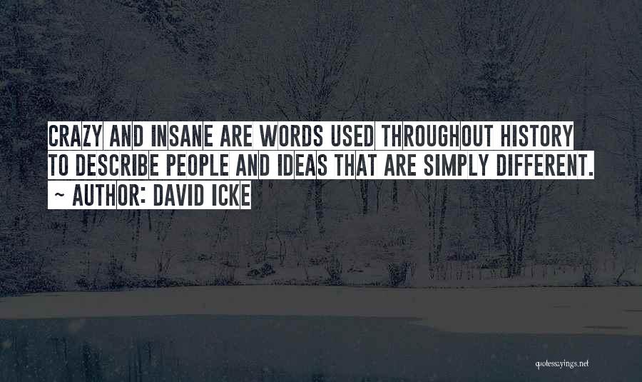 David Icke Quotes: Crazy And Insane Are Words Used Throughout History To Describe People And Ideas That Are Simply Different.
