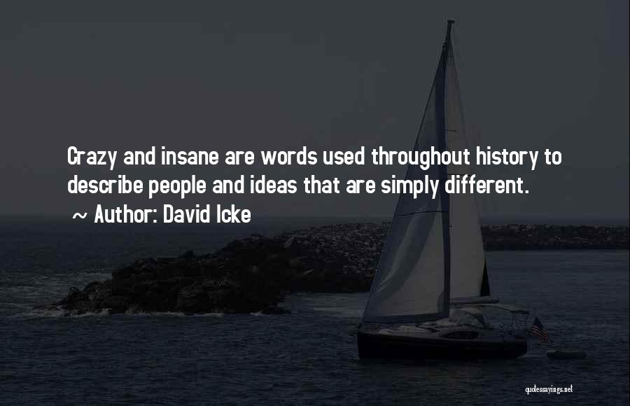 David Icke Quotes: Crazy And Insane Are Words Used Throughout History To Describe People And Ideas That Are Simply Different.