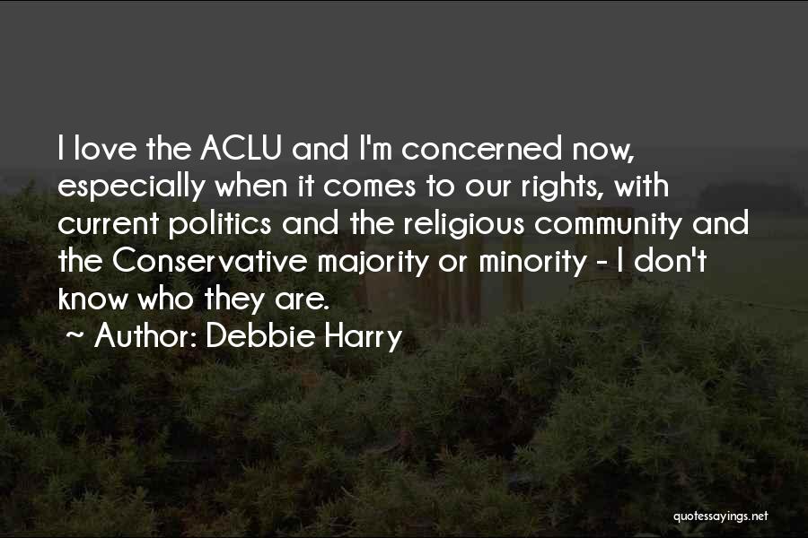 Debbie Harry Quotes: I Love The Aclu And I'm Concerned Now, Especially When It Comes To Our Rights, With Current Politics And The