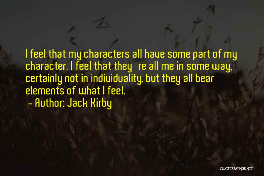 Jack Kirby Quotes: I Feel That My Characters All Have Some Part Of My Character. I Feel That They're All Me In Some