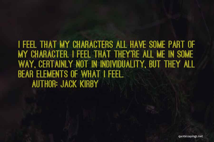 Jack Kirby Quotes: I Feel That My Characters All Have Some Part Of My Character. I Feel That They're All Me In Some