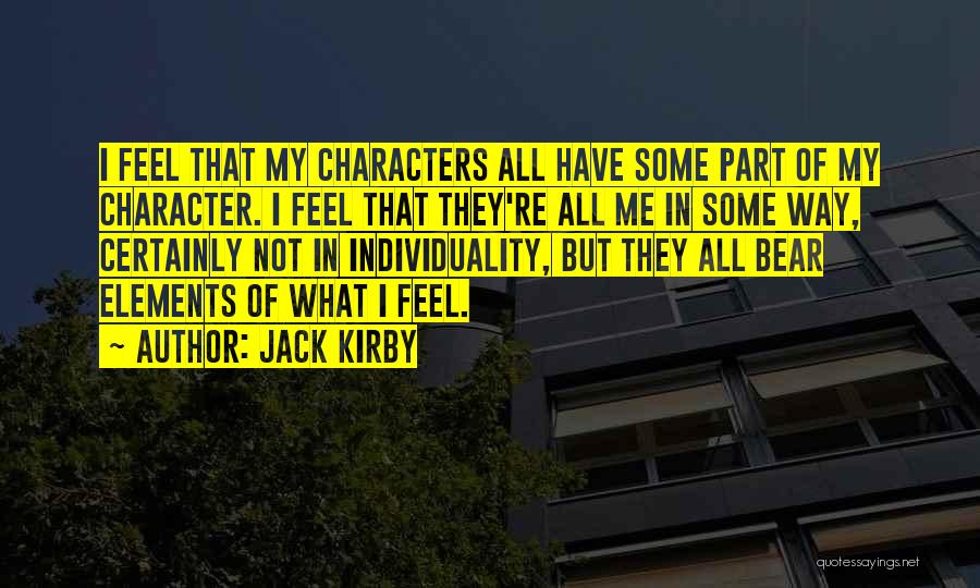 Jack Kirby Quotes: I Feel That My Characters All Have Some Part Of My Character. I Feel That They're All Me In Some