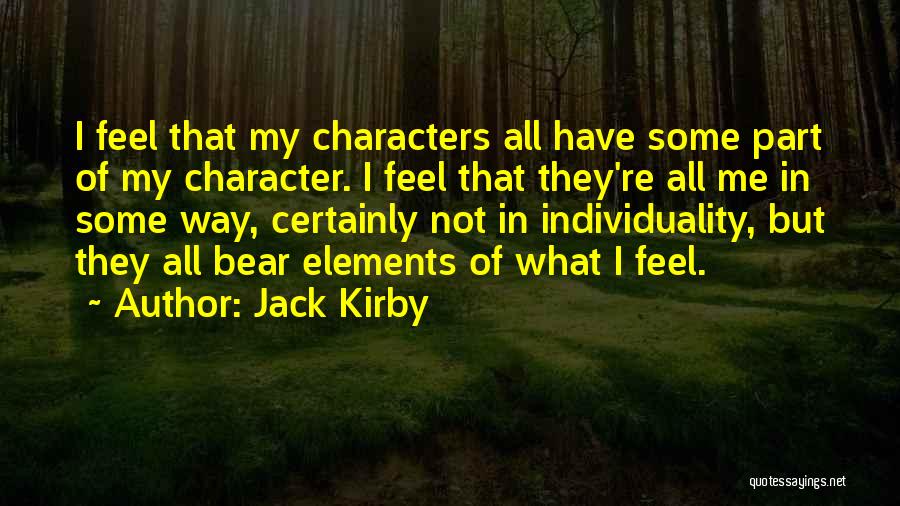 Jack Kirby Quotes: I Feel That My Characters All Have Some Part Of My Character. I Feel That They're All Me In Some