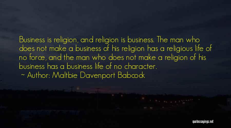 Maltbie Davenport Babcock Quotes: Business Is Religion, And Religion Is Business. The Man Who Does Not Make A Business Of His Religion Has A