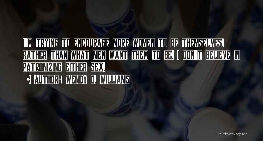 Wendy O. Williams Quotes: I'm Trying To Encourage More Women To Be Themselves, Rather Than What Men Want Them To Be. I Don't Believe