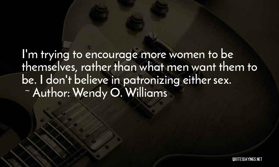 Wendy O. Williams Quotes: I'm Trying To Encourage More Women To Be Themselves, Rather Than What Men Want Them To Be. I Don't Believe