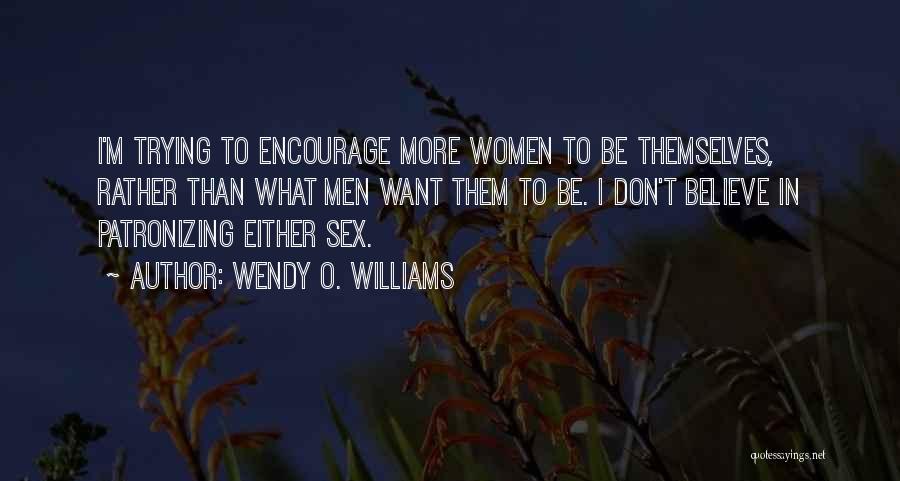 Wendy O. Williams Quotes: I'm Trying To Encourage More Women To Be Themselves, Rather Than What Men Want Them To Be. I Don't Believe