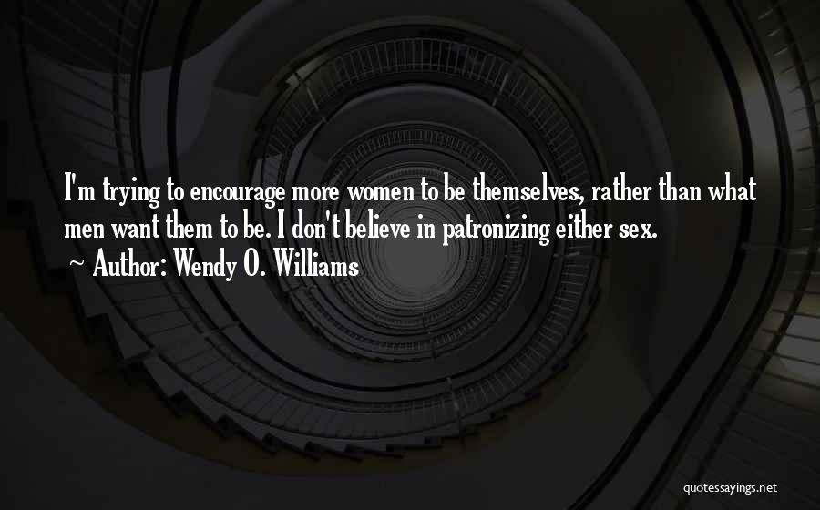 Wendy O. Williams Quotes: I'm Trying To Encourage More Women To Be Themselves, Rather Than What Men Want Them To Be. I Don't Believe