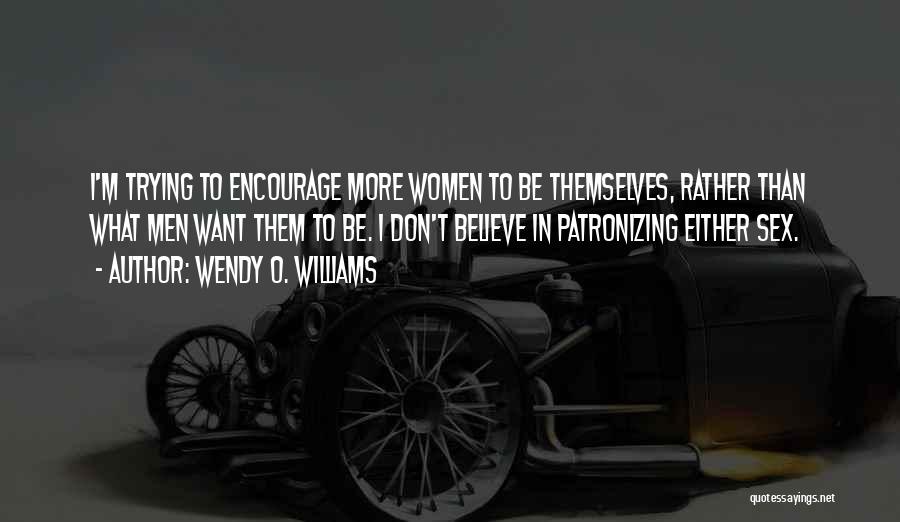 Wendy O. Williams Quotes: I'm Trying To Encourage More Women To Be Themselves, Rather Than What Men Want Them To Be. I Don't Believe