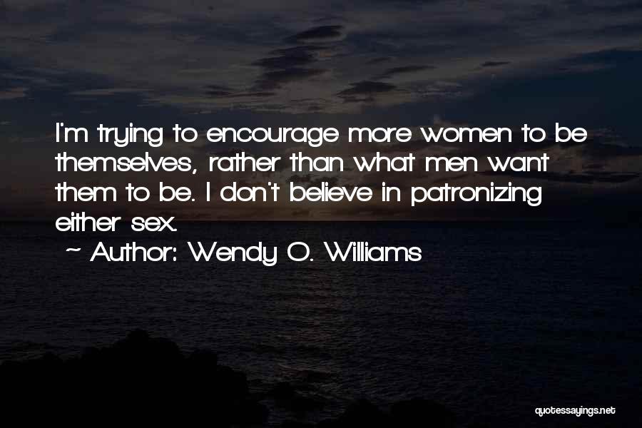 Wendy O. Williams Quotes: I'm Trying To Encourage More Women To Be Themselves, Rather Than What Men Want Them To Be. I Don't Believe