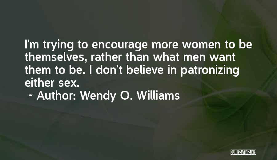 Wendy O. Williams Quotes: I'm Trying To Encourage More Women To Be Themselves, Rather Than What Men Want Them To Be. I Don't Believe