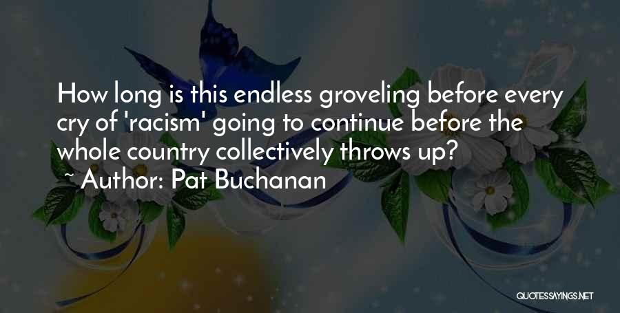 Pat Buchanan Quotes: How Long Is This Endless Groveling Before Every Cry Of 'racism' Going To Continue Before The Whole Country Collectively Throws