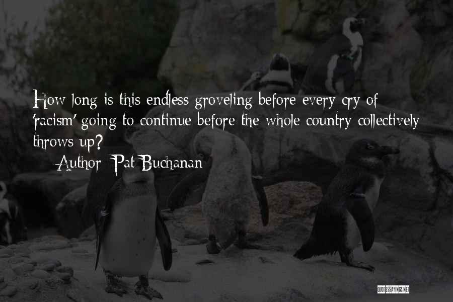 Pat Buchanan Quotes: How Long Is This Endless Groveling Before Every Cry Of 'racism' Going To Continue Before The Whole Country Collectively Throws