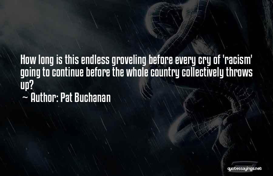 Pat Buchanan Quotes: How Long Is This Endless Groveling Before Every Cry Of 'racism' Going To Continue Before The Whole Country Collectively Throws