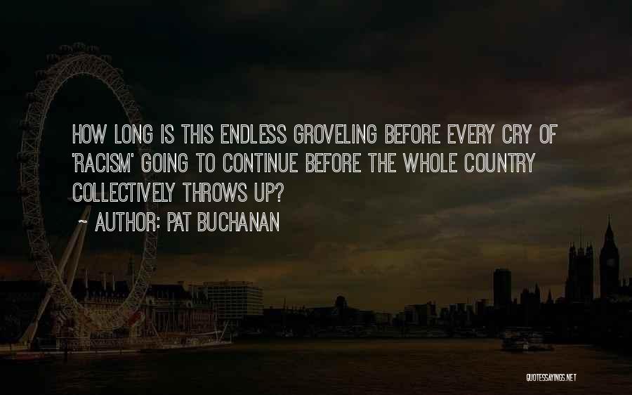 Pat Buchanan Quotes: How Long Is This Endless Groveling Before Every Cry Of 'racism' Going To Continue Before The Whole Country Collectively Throws