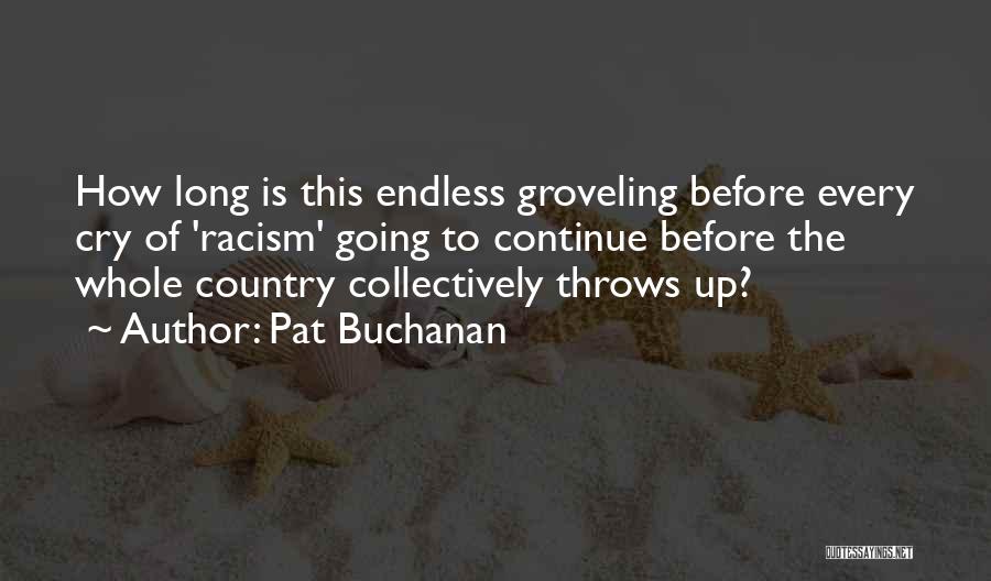 Pat Buchanan Quotes: How Long Is This Endless Groveling Before Every Cry Of 'racism' Going To Continue Before The Whole Country Collectively Throws