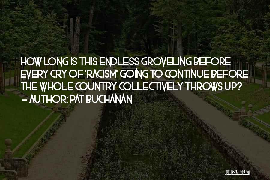 Pat Buchanan Quotes: How Long Is This Endless Groveling Before Every Cry Of 'racism' Going To Continue Before The Whole Country Collectively Throws