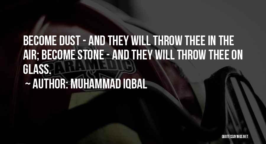 Muhammad Iqbal Quotes: Become Dust - And They Will Throw Thee In The Air; Become Stone - And They Will Throw Thee On