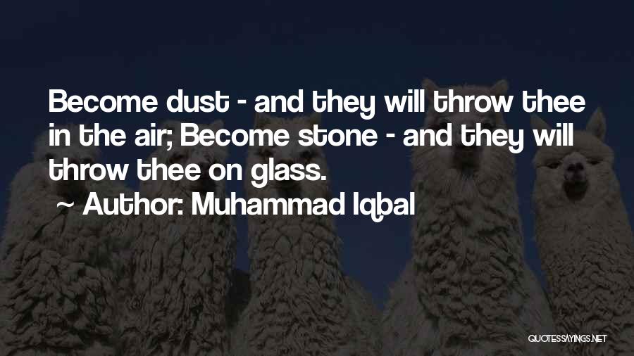 Muhammad Iqbal Quotes: Become Dust - And They Will Throw Thee In The Air; Become Stone - And They Will Throw Thee On