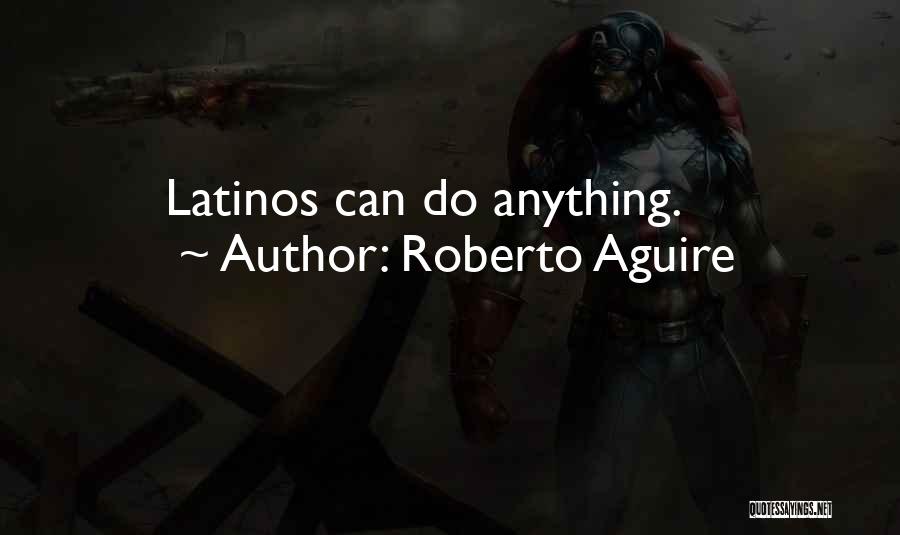 Roberto Aguire Quotes: Latinos Can Do Anything.