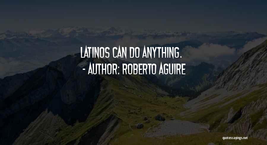 Roberto Aguire Quotes: Latinos Can Do Anything.
