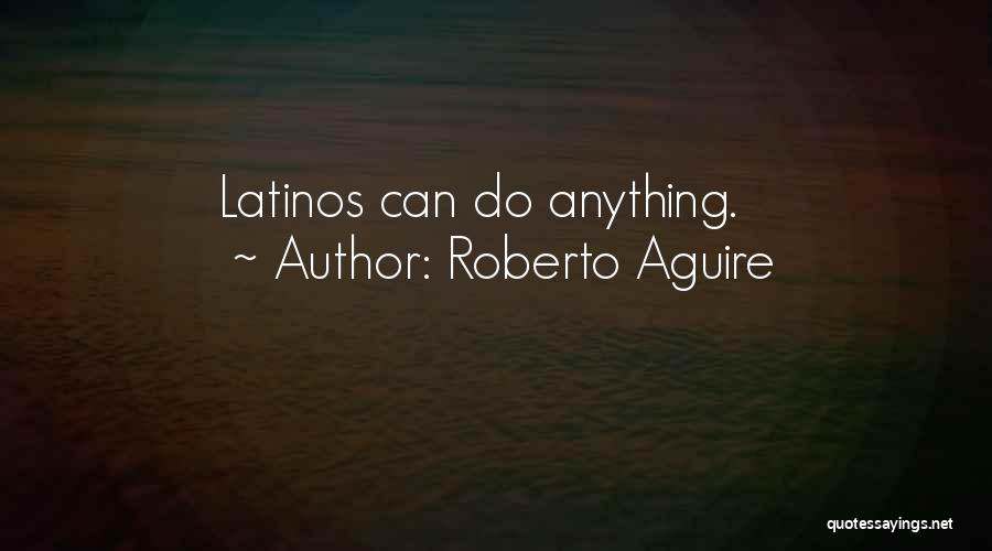 Roberto Aguire Quotes: Latinos Can Do Anything.
