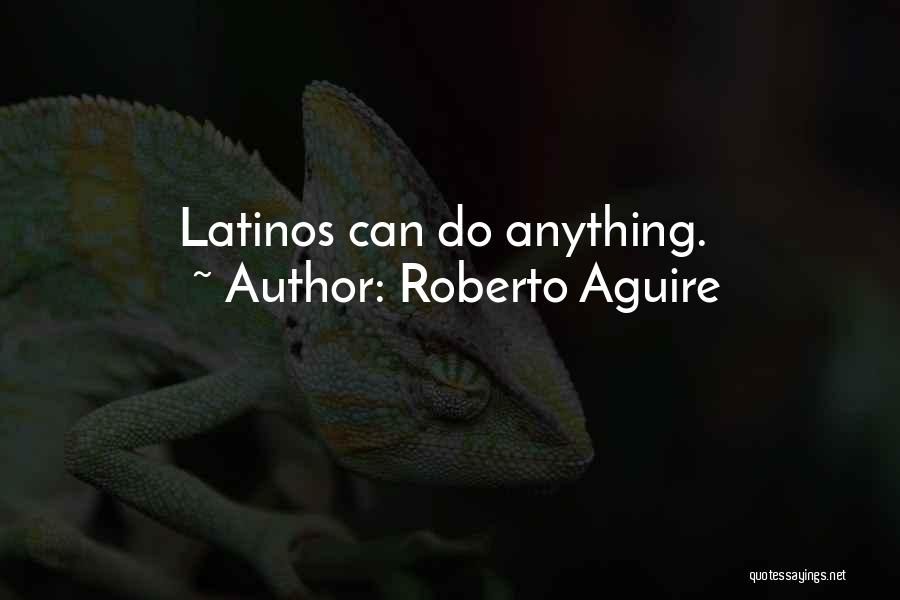 Roberto Aguire Quotes: Latinos Can Do Anything.