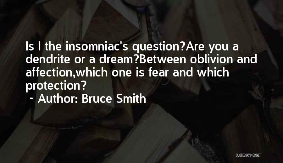 Bruce Smith Quotes: Is I The Insomniac's Question?are You A Dendrite Or A Dream?between Oblivion And Affection,which One Is Fear And Which Protection?