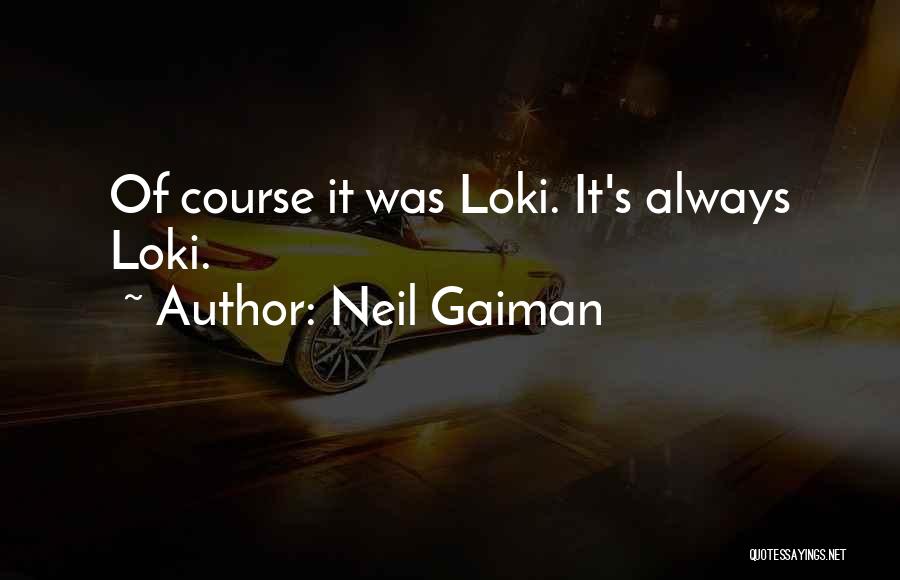 Neil Gaiman Quotes: Of Course It Was Loki. It's Always Loki.