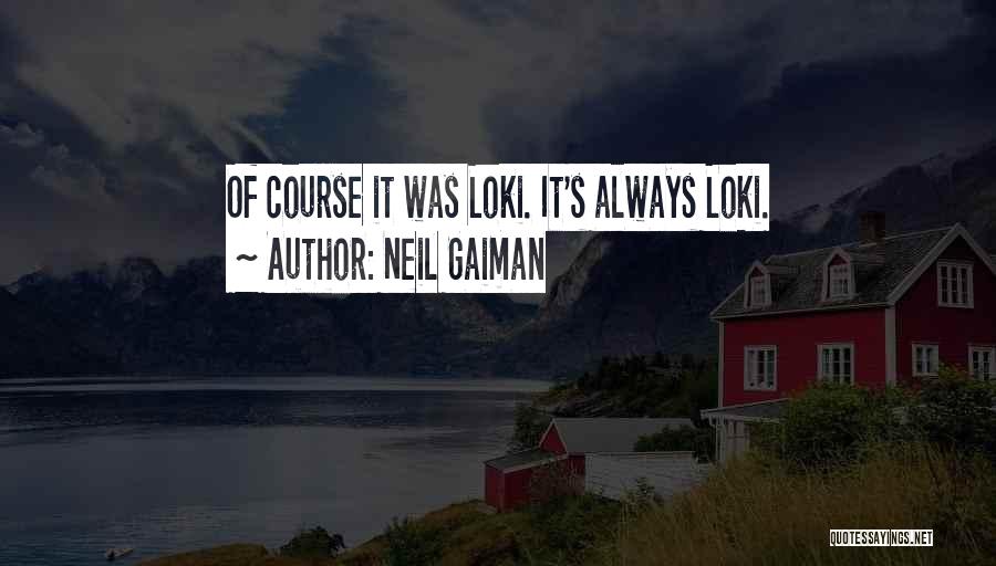 Neil Gaiman Quotes: Of Course It Was Loki. It's Always Loki.