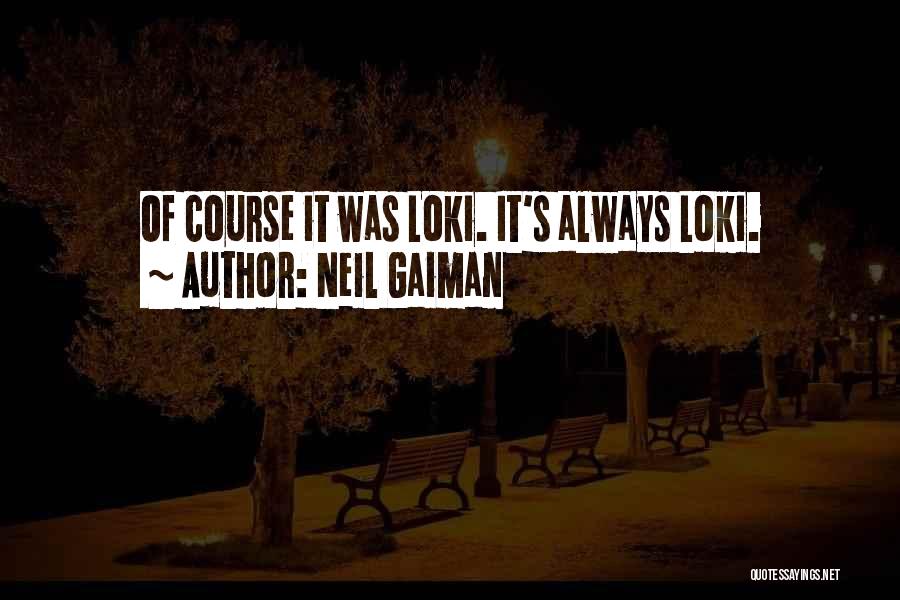 Neil Gaiman Quotes: Of Course It Was Loki. It's Always Loki.