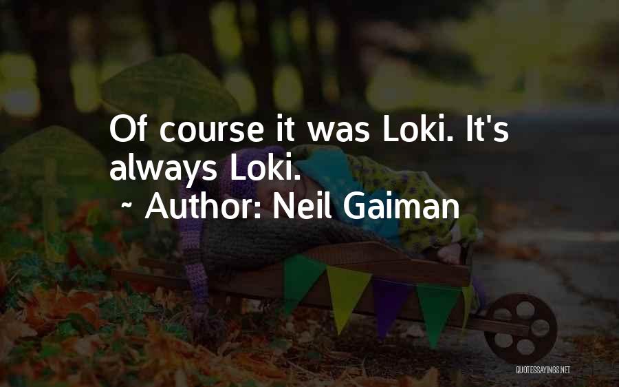 Neil Gaiman Quotes: Of Course It Was Loki. It's Always Loki.