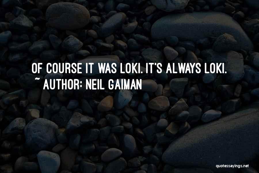 Neil Gaiman Quotes: Of Course It Was Loki. It's Always Loki.