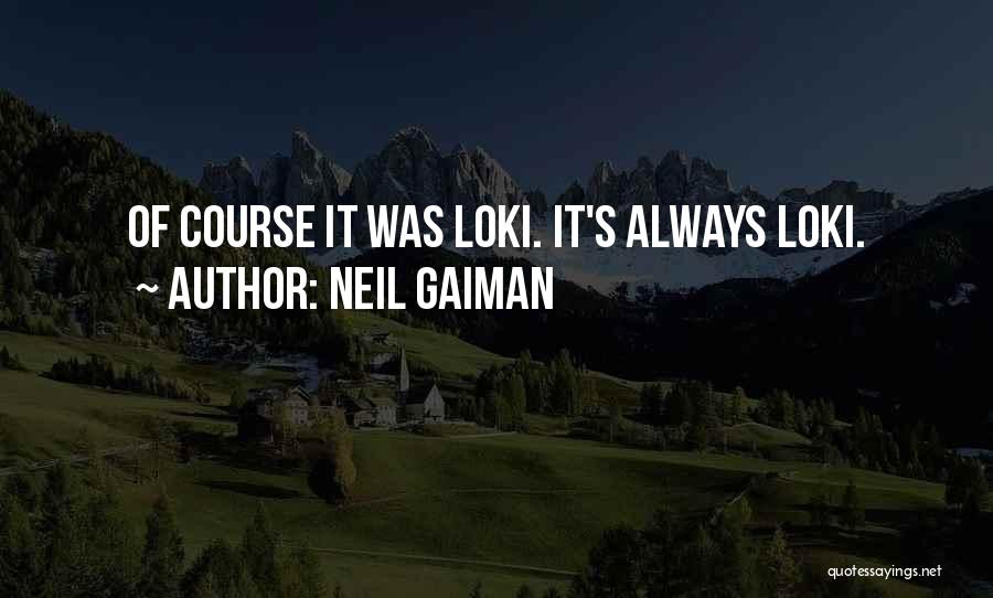 Neil Gaiman Quotes: Of Course It Was Loki. It's Always Loki.